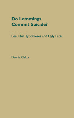 Book cover of Do Lemmings Commit Suicide?: Beautiful Hypotheses and Ugly Facts by Chitty, Dennis