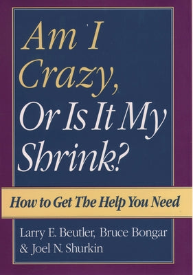 Book cover of Am I Crazy, or Is It My Shrink? by Beutler, Larry E.
