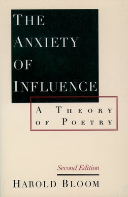Book cover of The Anxiety of Influence: A Theory of Poetry, 2nd Edition by Bloom, Harold