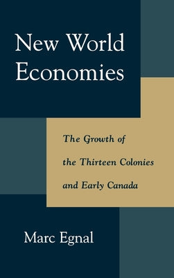 Book cover of New World Economies: The Growth of the Thirteen Colonies and Early Canada by Egnal, Marc