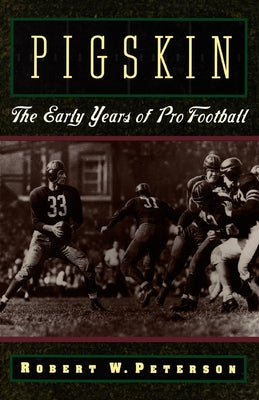 Book cover of Pigskin: The Early Years of Pro Football by Peterson, Robert W.