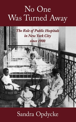 Book cover of No One Was Turned Away: The Role of Public Hospitals in New York City Since 1900 by Opdycke, Sandra