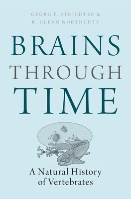Book cover of Brains Through Time: A Natural History of Vertebrates by Striedter, Georg F.
