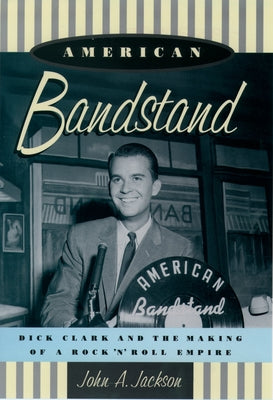 Book cover of American Bandstand: Dick Clark and the Making of a Rock 'n' Roll Empire by Jackson, John