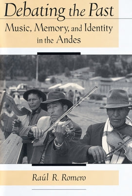 Book cover of Debating the Past: Music, Memory, and Identity in the Andes by Romero, Raul R.