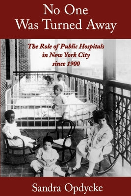 Book cover of No One Was Turned Away: The Role of Public Hospitals in New York City Since 1900 by Opdycke, Sandra