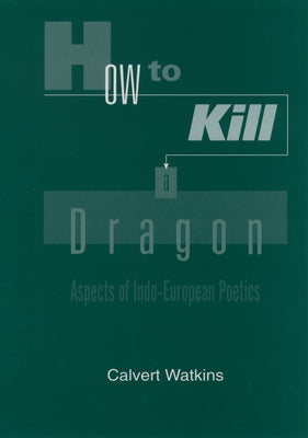Book cover of How to Kill a Dragon: Aspects of Indo-European Poetics by Watkins, Calvert