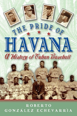 Book cover of The Pride of Havana: A History of Cuban Baseball by Echevarria, Roberto Gonzalez