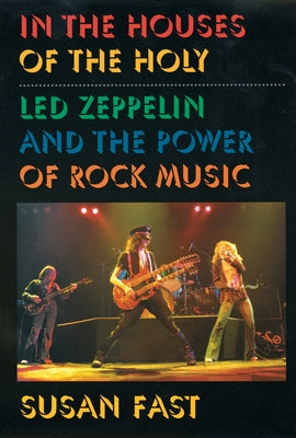 Book cover of In the Houses of the Holy: Led Zeppelin and the Power of Rock Music by Fast, Susan