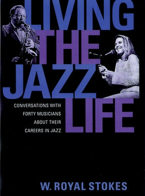 Book cover of Living the Jazz Life: Conversations with Forty Musicians about Their Careers in Jazz by Stokes, W. Royal