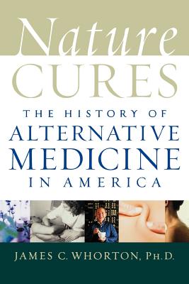 Book cover of Nature Cures: The History of Alternative Medicine in America by Whorton, James C.