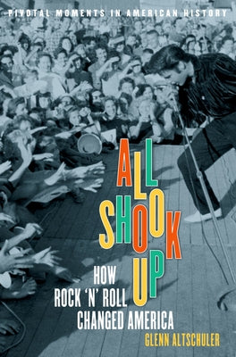 Book cover of All Shook Up: How Rock 'n' Roll Changed America by Altschuler, Glenn C.