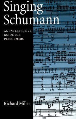 Book cover of Singing Schumann: An Interpretive Guide for Performers by Miller, Richard