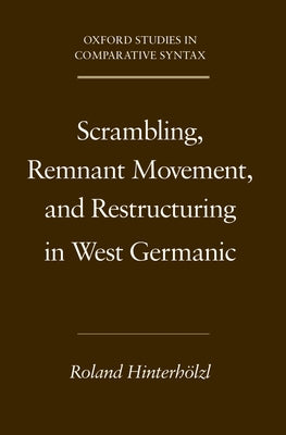 Book cover of Scrambling, Remnant Movement, and Restructuring in West Germanic by Hinterholzl, Roland