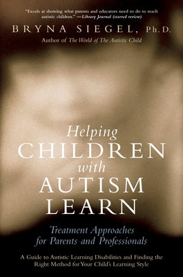 Book cover of Helping Children with Autism Learn: Treatment Approaches for Parents and Professionals by Siegel, Bryna