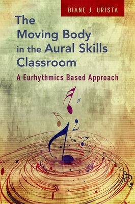 Book cover of Moving Body in the Aural Skills Classroom: A Eurythmics Based Approach by Urista, Diane J.