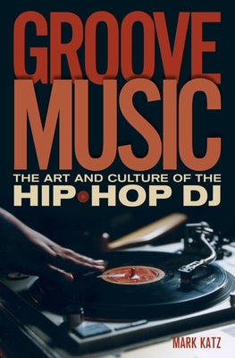 Book cover of Groove Music: The Art and Culture of the Hip-Hop DJ by Katz, Mark