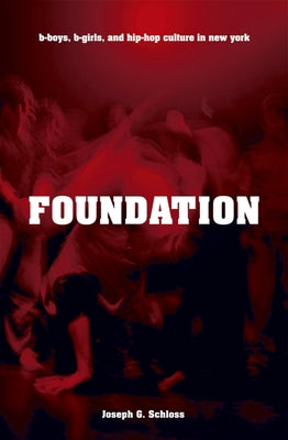 Book cover of Foundation: B-Boys, B-Girls, and Hip-Hop Culture in New York by Schloss, Joseph G.