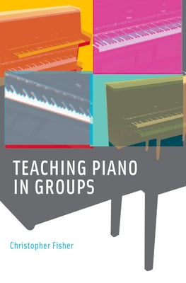 Book cover of Teaching Piano in Groups by Fisher, Christopher