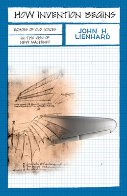 Book cover of How Invention Begins: Echoes of Old Voices in the Rise of New Machines by Leinhard, John H.