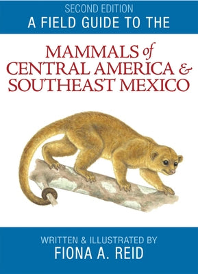Book cover of Field Guide to the Mammals of Central America & Southeast Mexico by Reid, Fiona A.