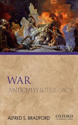 Book cover of War: Antiquity and Its Legacy by Bradford, Alfred S.