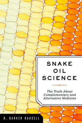 Book cover of Snake Oil Science: The Truth about Complementary and Alternative Medicine by Bausell, R. Barker
