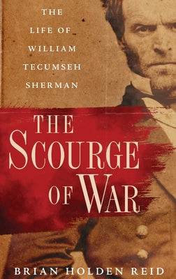 Book cover of Scourge of War: The Life of William Tecumseh Sherman by Holden Reid, Brian