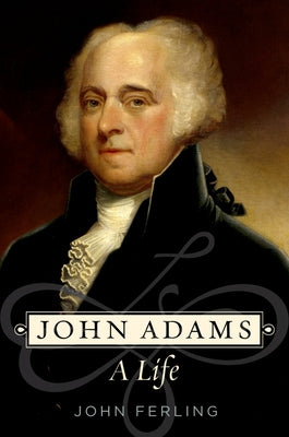 Book cover of John Adams: A Life by Ferling, John E.