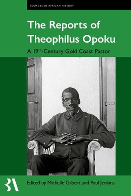 Book cover of The Reports of Theophilus Opoku: A 19th-Century Gold Coast Pastor by Gilbert, Michelle