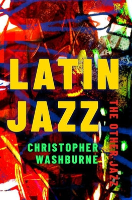 Book cover of Latin Jazz: The Other Jazz by Washburne, Christopher