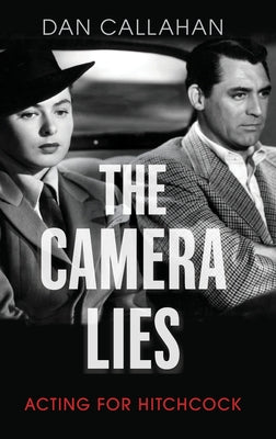Book cover of Camera Lies: Acting for Hitchcock by Callahan, Dan