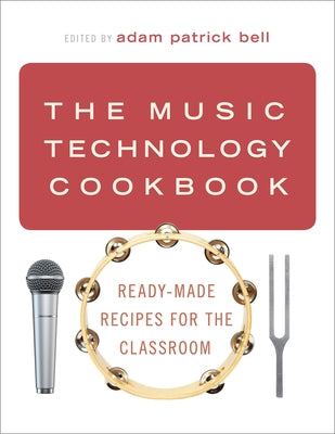 Book cover of Music Technology Cookbook: Ready-Made Recipes for the Classroom by Bell, Adam Patrick