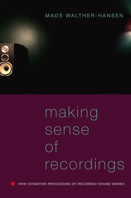 Book cover of Making Sense of Recordings: How Cognitive Processing of Recorded Sound Works by Walther-Hansen, Mads