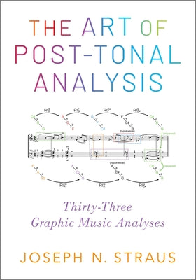 Book cover of The Art of Post-Tonal Analysis: Thirty-Three Graphic Music Analyses by Straus, Joseph N.