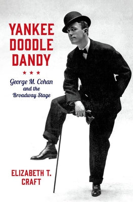 Book cover of Yankee Doodle Dandy: George M. Cohan and the Broadway Stage by Craft, Elizabeth T.