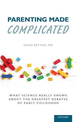 Book cover of Parenting Made Complicated: What Science Really Knows about the Greatest Debates of Early Childhood by Rettew, David