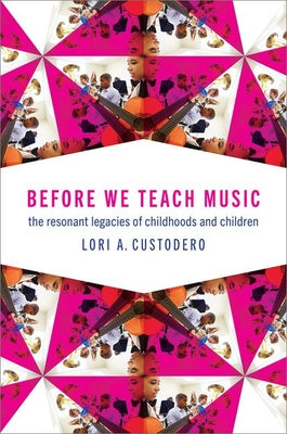Book cover of Before We Teach Music: The Resonant Legacies of Childhoods and Children by Custodero, Lori A.