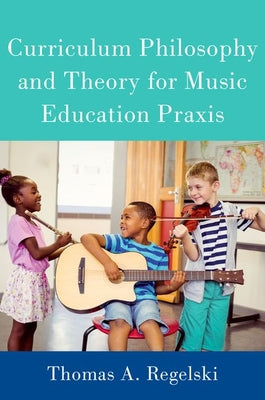 Book cover of Curriculum Philosophy and Theory for Music Education PRAXIS by Regelski, Thomas A.