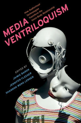 Book cover of Media Ventriloquism: How Audiovisual Technologies Transform the Voice-Body Relationship by Baron, Jaimie