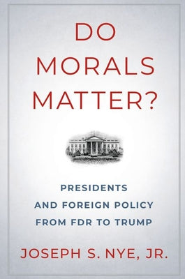 Book cover of Do Morals Matter?: Presidents and Foreign Policy from FDR to Trump by Nye, Joseph S.