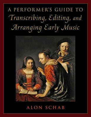 Book cover of A Performer's Guide to Transcribing, Editing, and Arranging Early Music by Schab, Alon