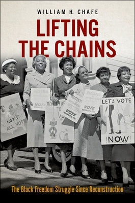 Book cover of Lifting the Chains: The Black Freedom Struggle Since Reconstruction by Chafe, William H.