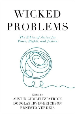 Book cover of Wicked Problems: The Ethics of Action for Peace, Rights, and Justice by Choi-Fitzpatrick, Austin