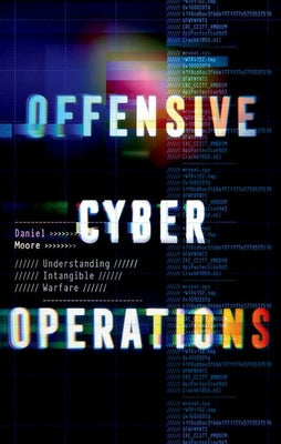 Book cover of Offensive Cyber Operations: Understanding Intangible Warfare by Moore, Daniel