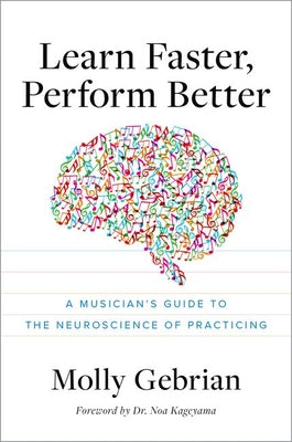 Book cover of Learn Faster, Perform Better: A Musician's Guide to the Neuroscience of Practicing by Gebrian, Molly