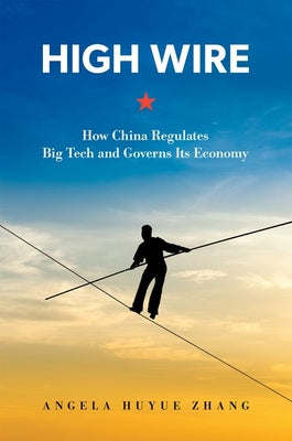 Book cover of High Wire: How China Regulates Big Tech and Governs Its Economy by Zhang, Angela Huyue