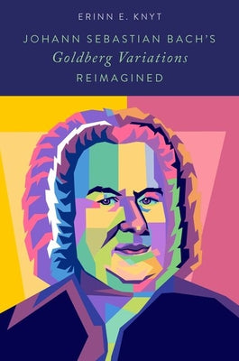 Book cover of Johann Sebastian Bach's Goldberg Variations Reimagined by Knyt, Erinn E.
