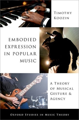 Book cover of Embodied Expression in Popular Music: A Theory of Musical Gesture and Agency by Koozin, Timothy