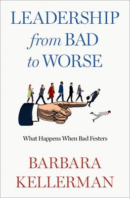 Book cover of Leadership from Bad to Worse: What Happens When Bad Festers by Kellerman, Barbara